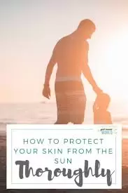How to Properly Protect Your Skin From the Sun
